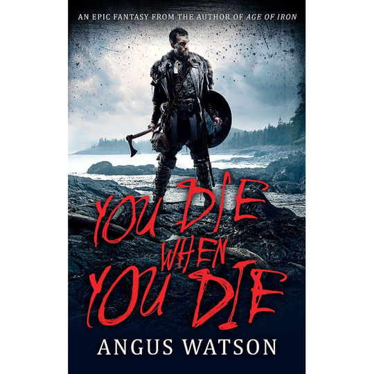 YOU DIE WHEN YOU DIE: An Epic Fantasy from the author of AGE OF IRON (West of West)