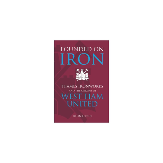 Founded on Iron: Thames Ironworks & the Origins of West Ham United.