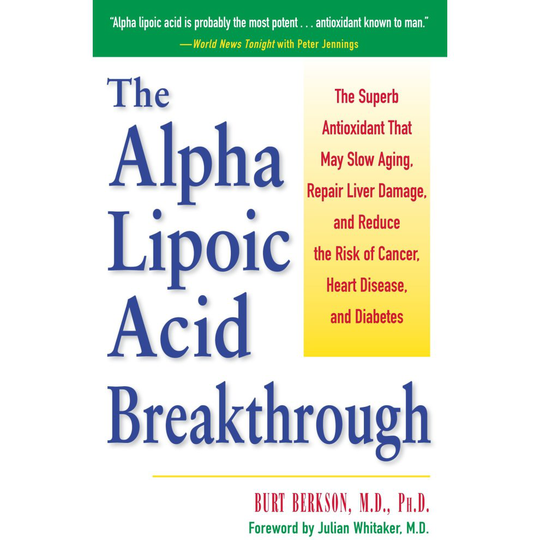 The Alpha Lipoic Acid Breakthrough: The Superb Antioxidant That May Slow Aging, Repair Liver Damage, and Reduce the Risk of Cancer
